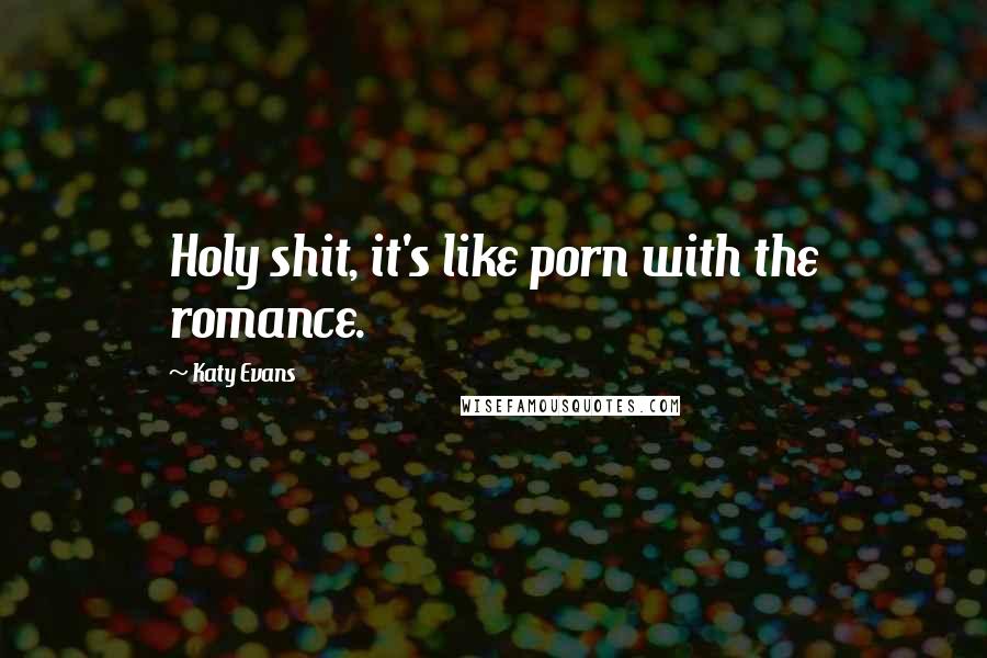 Katy Evans Quotes: Holy shit, it's like porn with the romance.