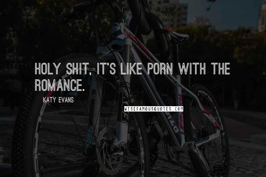 Katy Evans Quotes: Holy shit, it's like porn with the romance.