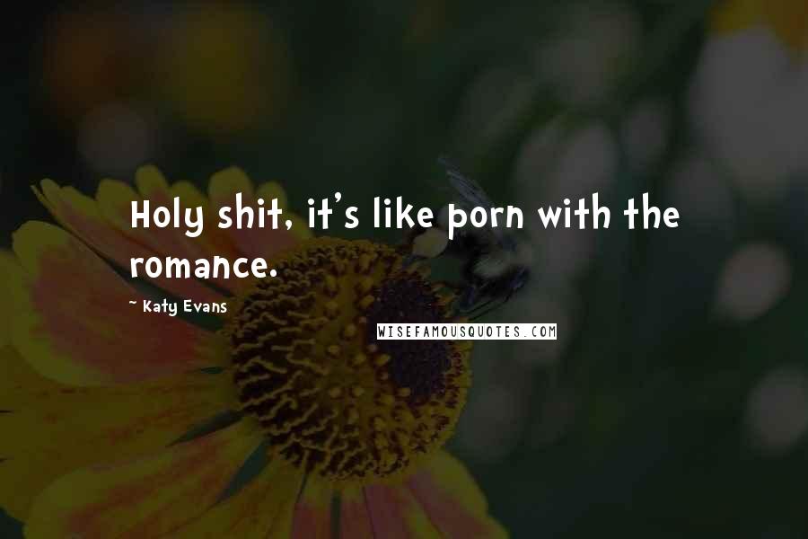 Katy Evans Quotes: Holy shit, it's like porn with the romance.