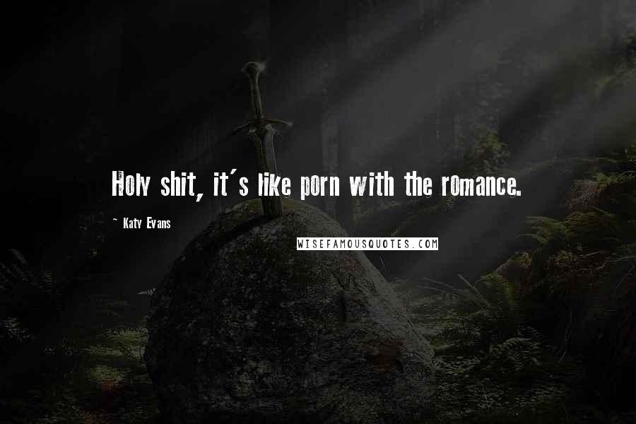 Katy Evans Quotes: Holy shit, it's like porn with the romance.