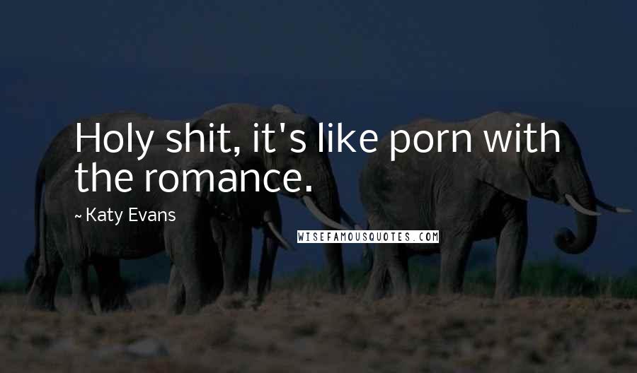 Katy Evans Quotes: Holy shit, it's like porn with the romance.