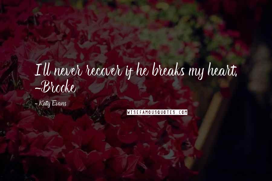 Katy Evans Quotes: I'll never recover if he breaks my heart. ~Brooke