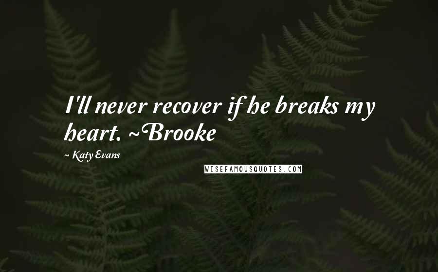 Katy Evans Quotes: I'll never recover if he breaks my heart. ~Brooke