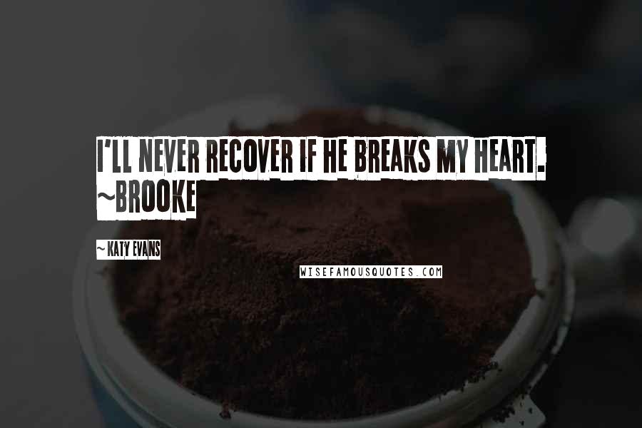 Katy Evans Quotes: I'll never recover if he breaks my heart. ~Brooke