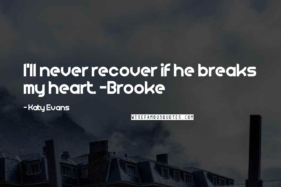 Katy Evans Quotes: I'll never recover if he breaks my heart. ~Brooke