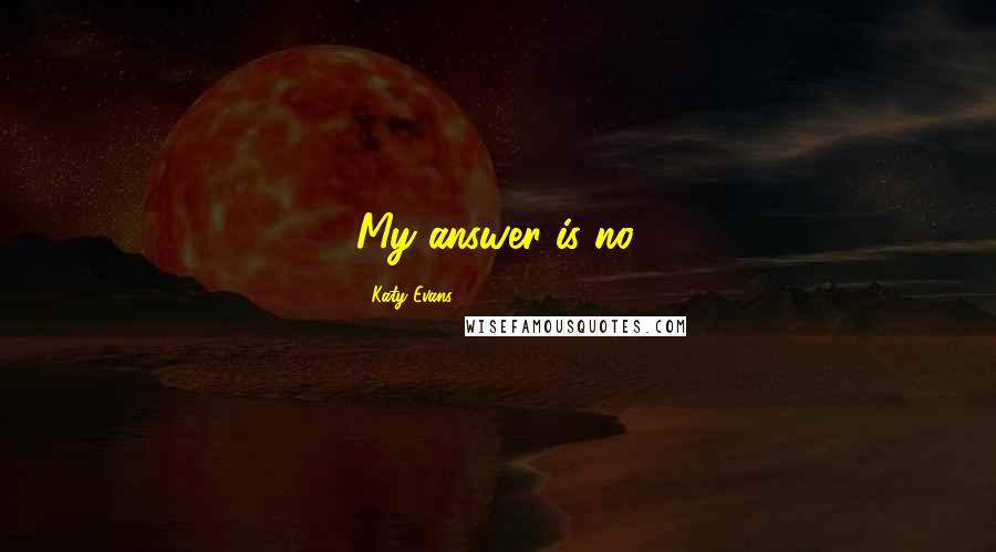 Katy Evans Quotes: My answer is no.