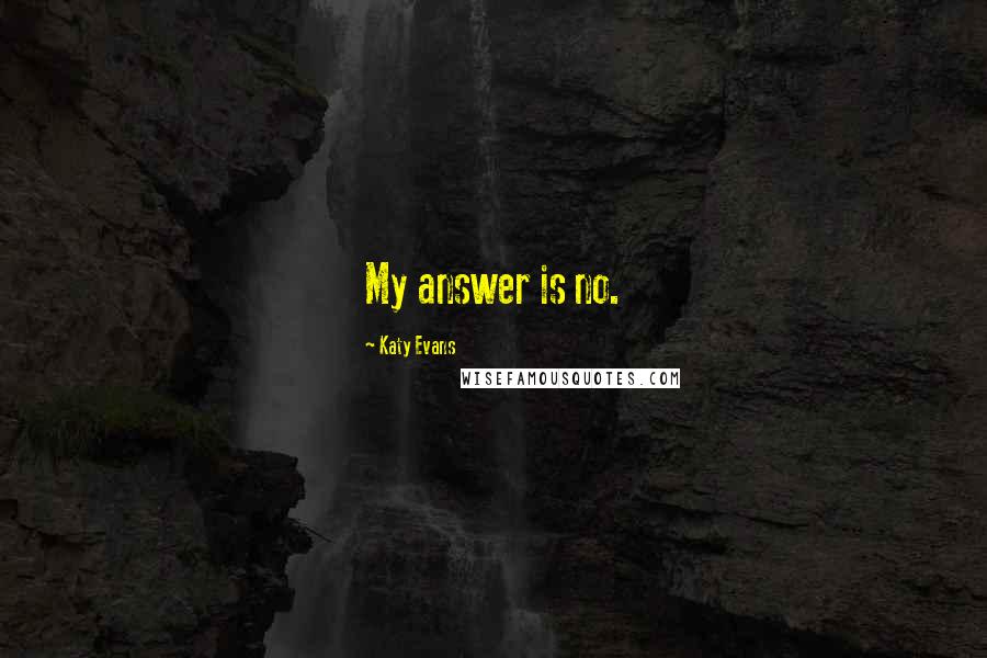 Katy Evans Quotes: My answer is no.