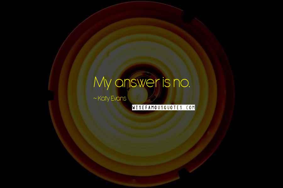 Katy Evans Quotes: My answer is no.