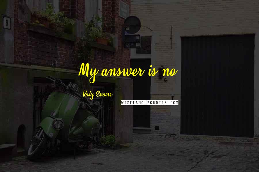 Katy Evans Quotes: My answer is no.