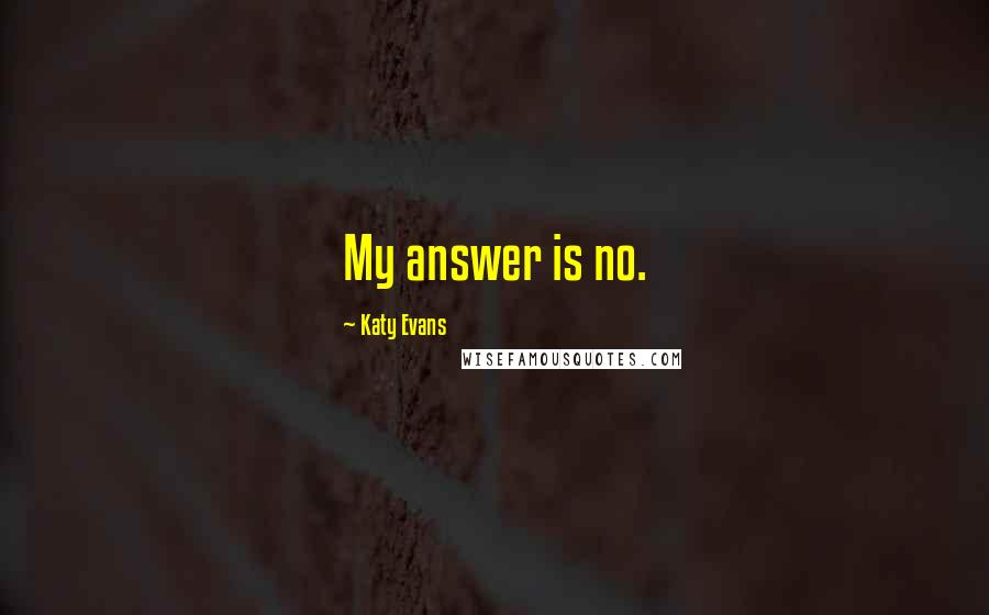 Katy Evans Quotes: My answer is no.