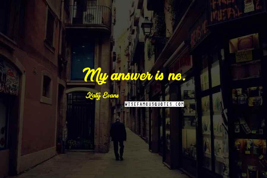 Katy Evans Quotes: My answer is no.