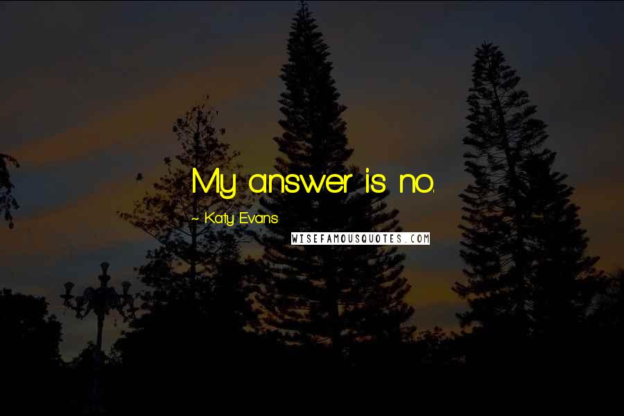 Katy Evans Quotes: My answer is no.