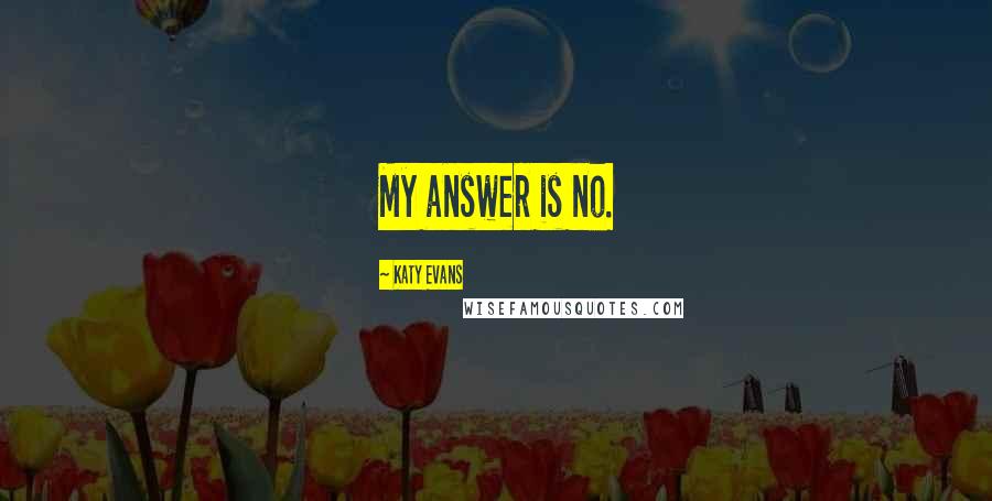 Katy Evans Quotes: My answer is no.