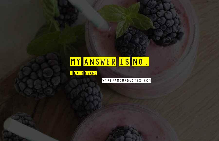 Katy Evans Quotes: My answer is no.