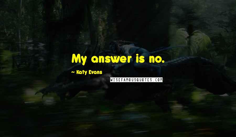 Katy Evans Quotes: My answer is no.
