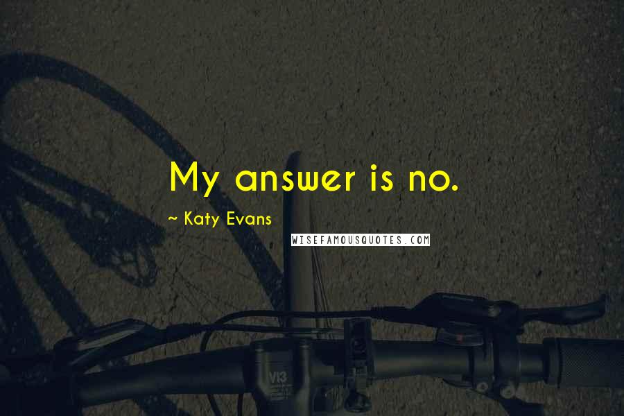 Katy Evans Quotes: My answer is no.