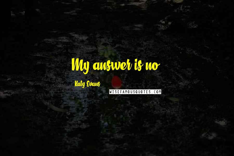 Katy Evans Quotes: My answer is no.