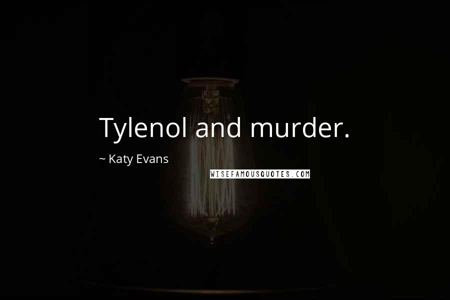 Katy Evans Quotes: Tylenol and murder.