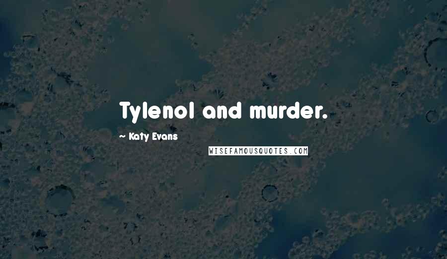 Katy Evans Quotes: Tylenol and murder.
