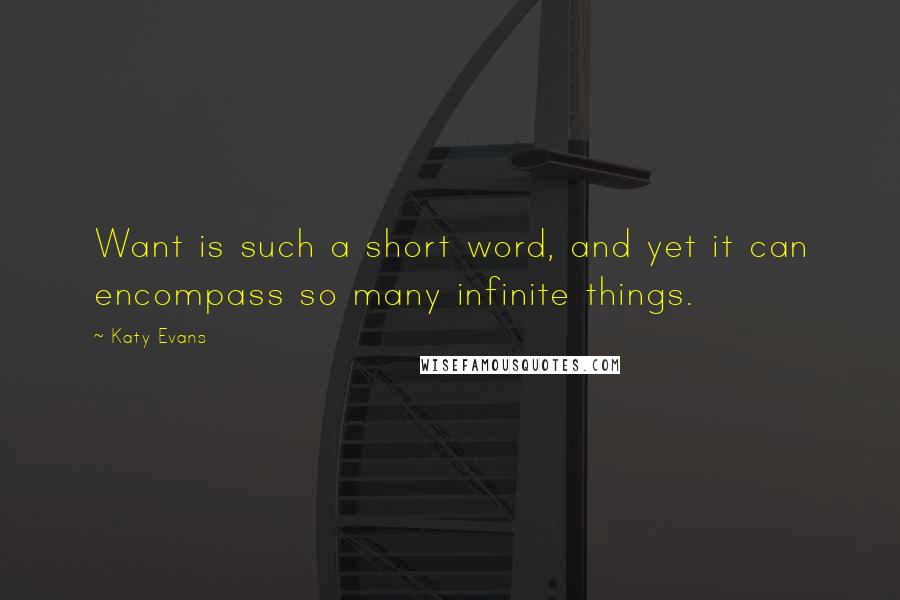 Katy Evans Quotes: Want is such a short word, and yet it can encompass so many infinite things.