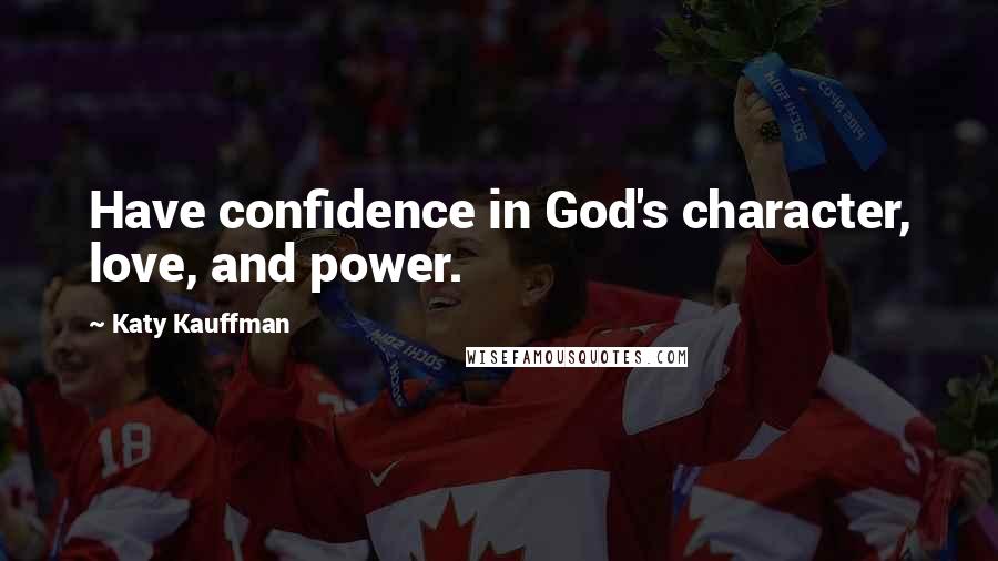 Katy Kauffman Quotes: Have confidence in God's character, love, and power.