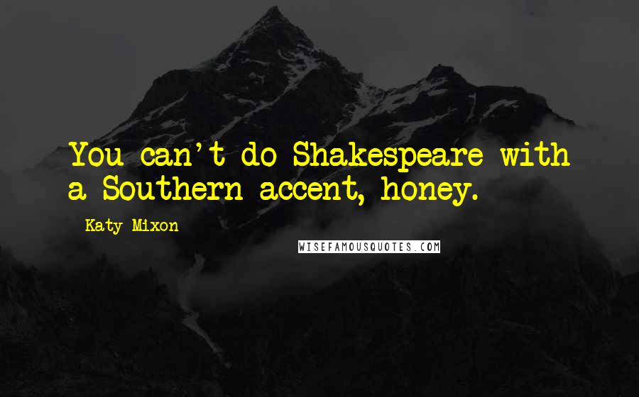 Katy Mixon Quotes: You can't do Shakespeare with a Southern accent, honey.