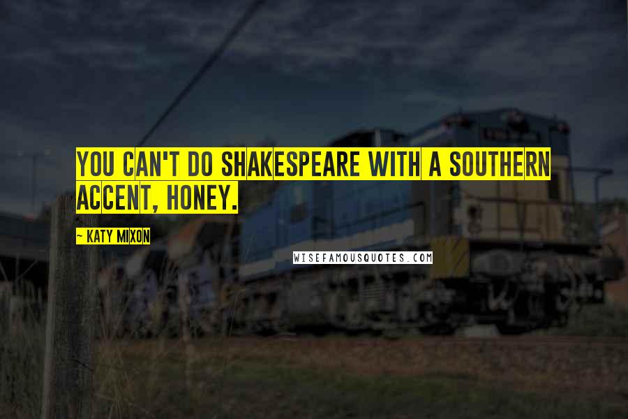 Katy Mixon Quotes: You can't do Shakespeare with a Southern accent, honey.