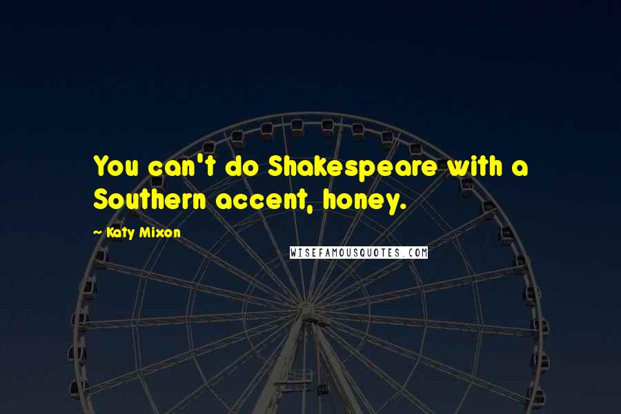 Katy Mixon Quotes: You can't do Shakespeare with a Southern accent, honey.