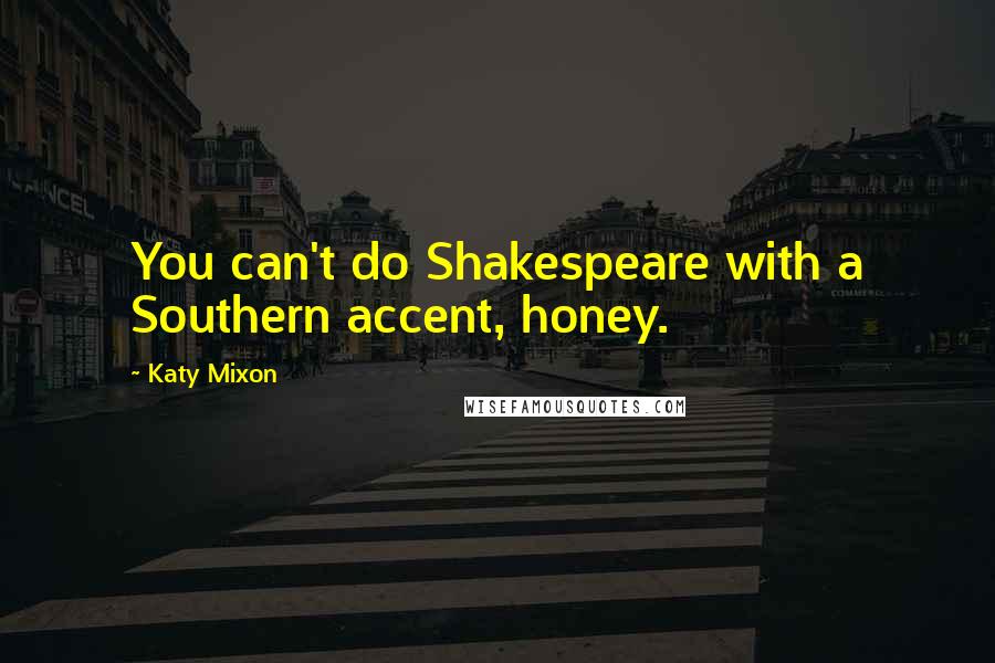 Katy Mixon Quotes: You can't do Shakespeare with a Southern accent, honey.