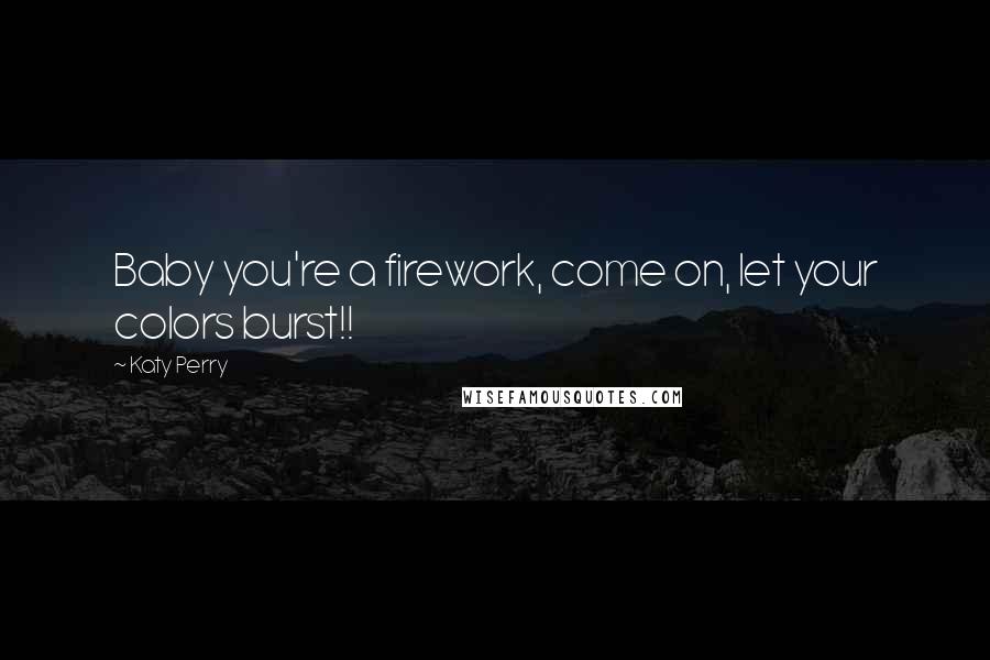 Katy Perry Quotes: Baby you're a firework, come on, let your colors burst!!