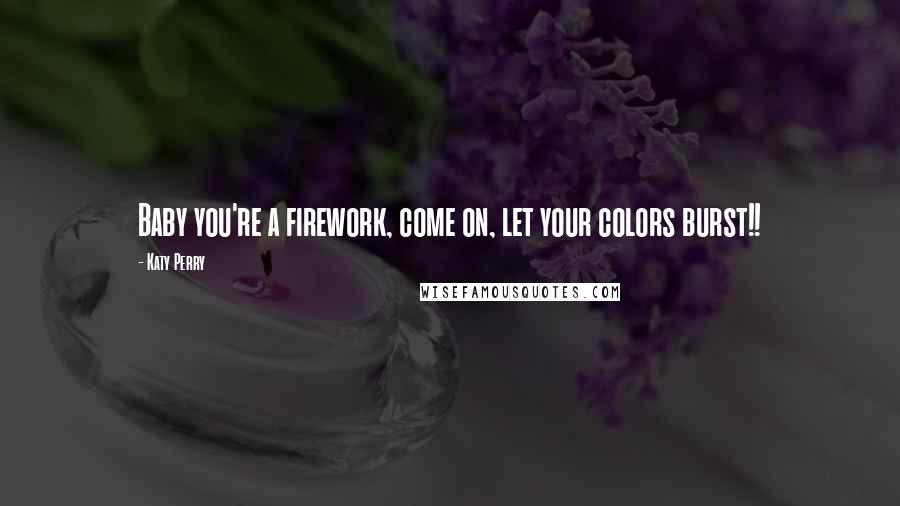 Katy Perry Quotes: Baby you're a firework, come on, let your colors burst!!