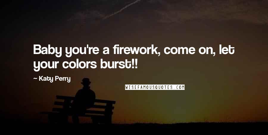 Katy Perry Quotes: Baby you're a firework, come on, let your colors burst!!