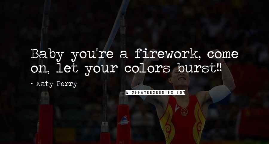 Katy Perry Quotes: Baby you're a firework, come on, let your colors burst!!