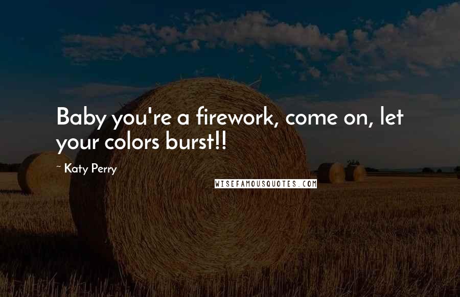 Katy Perry Quotes: Baby you're a firework, come on, let your colors burst!!
