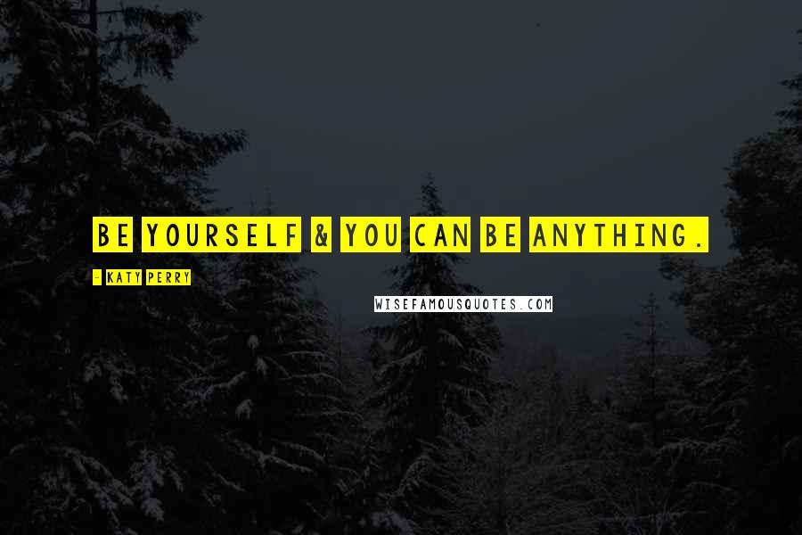 Katy Perry Quotes: Be yourself & you can be anything.
