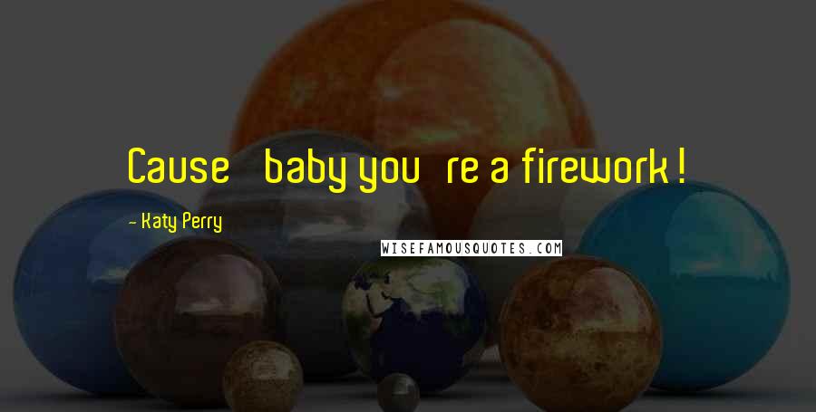 Katy Perry Quotes: Cause' baby you're a firework!