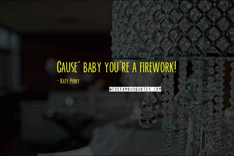 Katy Perry Quotes: Cause' baby you're a firework!