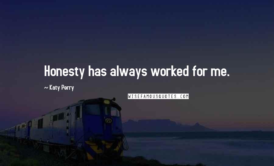 Katy Perry Quotes: Honesty has always worked for me.