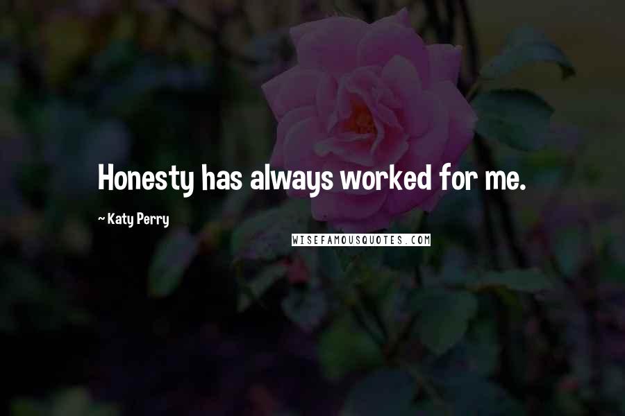 Katy Perry Quotes: Honesty has always worked for me.