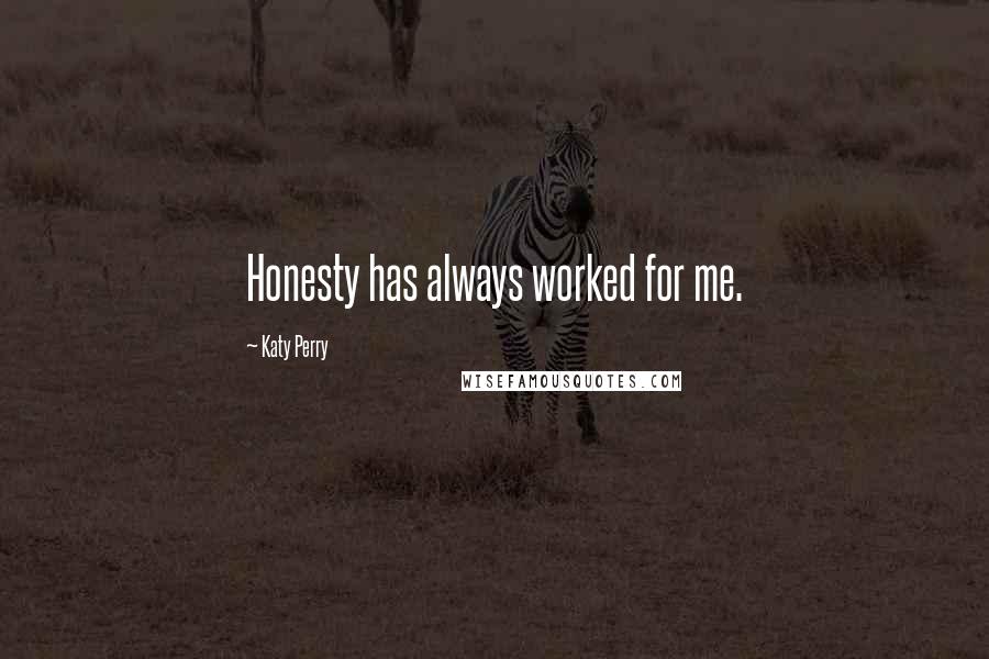 Katy Perry Quotes: Honesty has always worked for me.