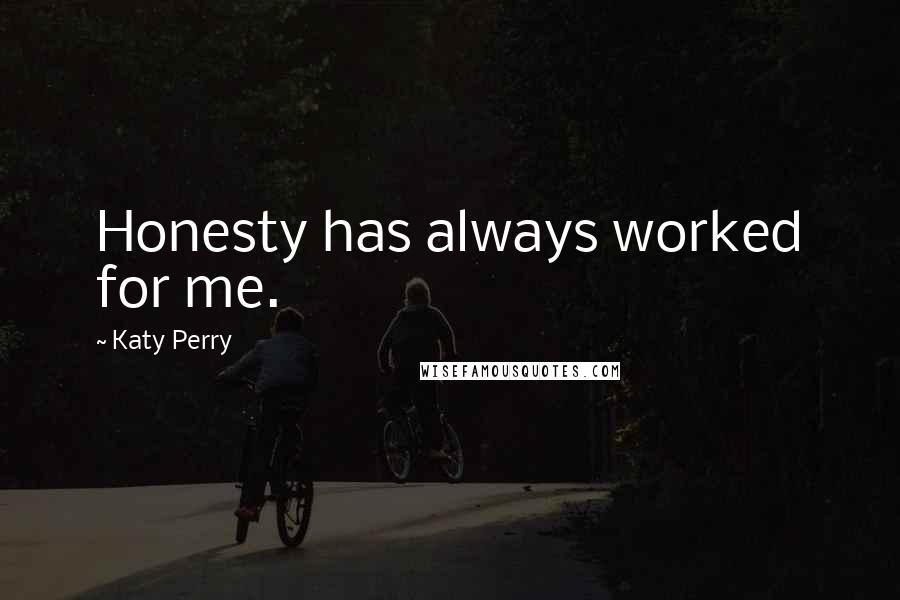 Katy Perry Quotes: Honesty has always worked for me.