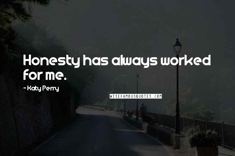 Katy Perry Quotes: Honesty has always worked for me.