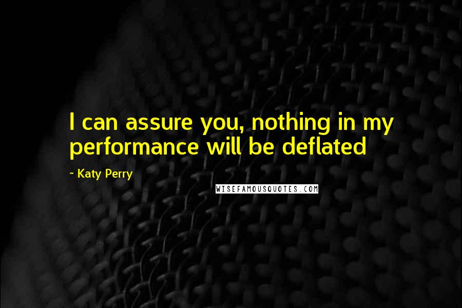 Katy Perry Quotes: I can assure you, nothing in my performance will be deflated