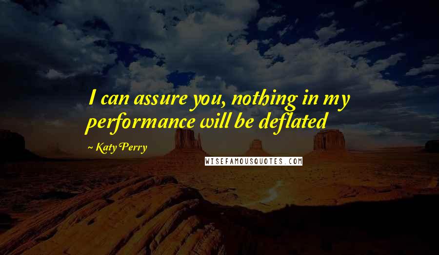 Katy Perry Quotes: I can assure you, nothing in my performance will be deflated