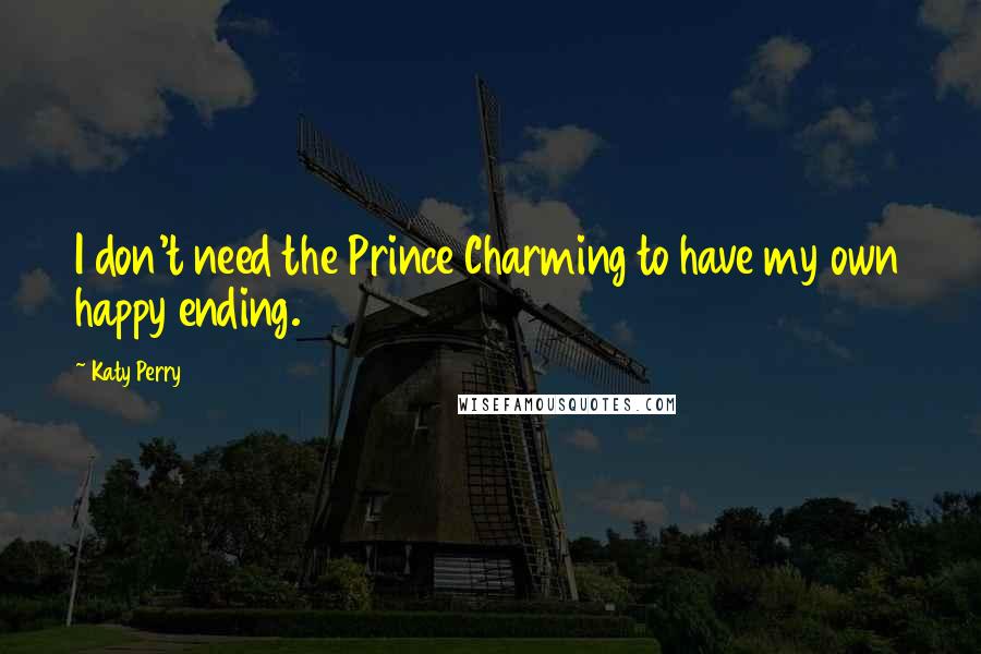 Katy Perry Quotes: I don't need the Prince Charming to have my own happy ending.