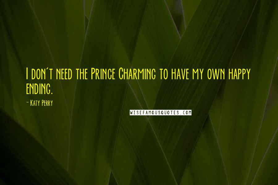 Katy Perry Quotes: I don't need the Prince Charming to have my own happy ending.