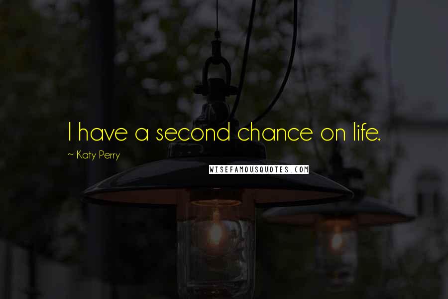 Katy Perry Quotes: I have a second chance on life.