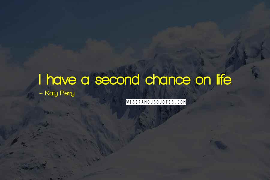 Katy Perry Quotes: I have a second chance on life.