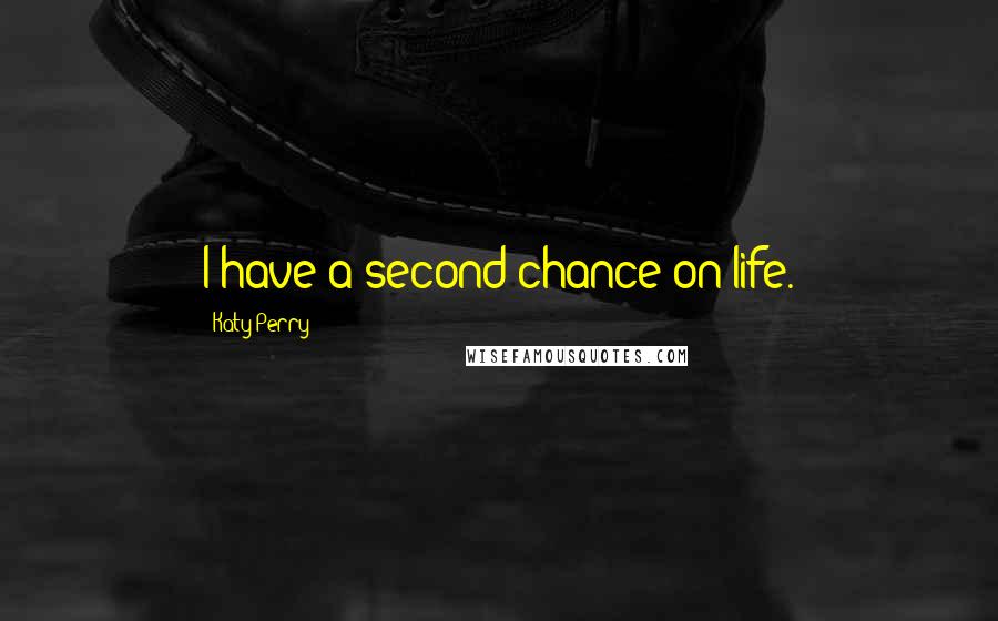 Katy Perry Quotes: I have a second chance on life.