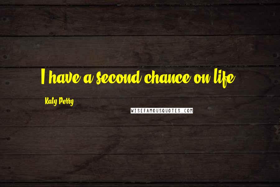 Katy Perry Quotes: I have a second chance on life.